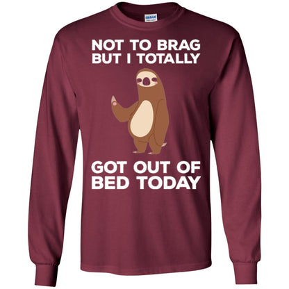 Funny Sloth T-shirt Not To Brag But I Totally Got Out Of Bed Today Maroon