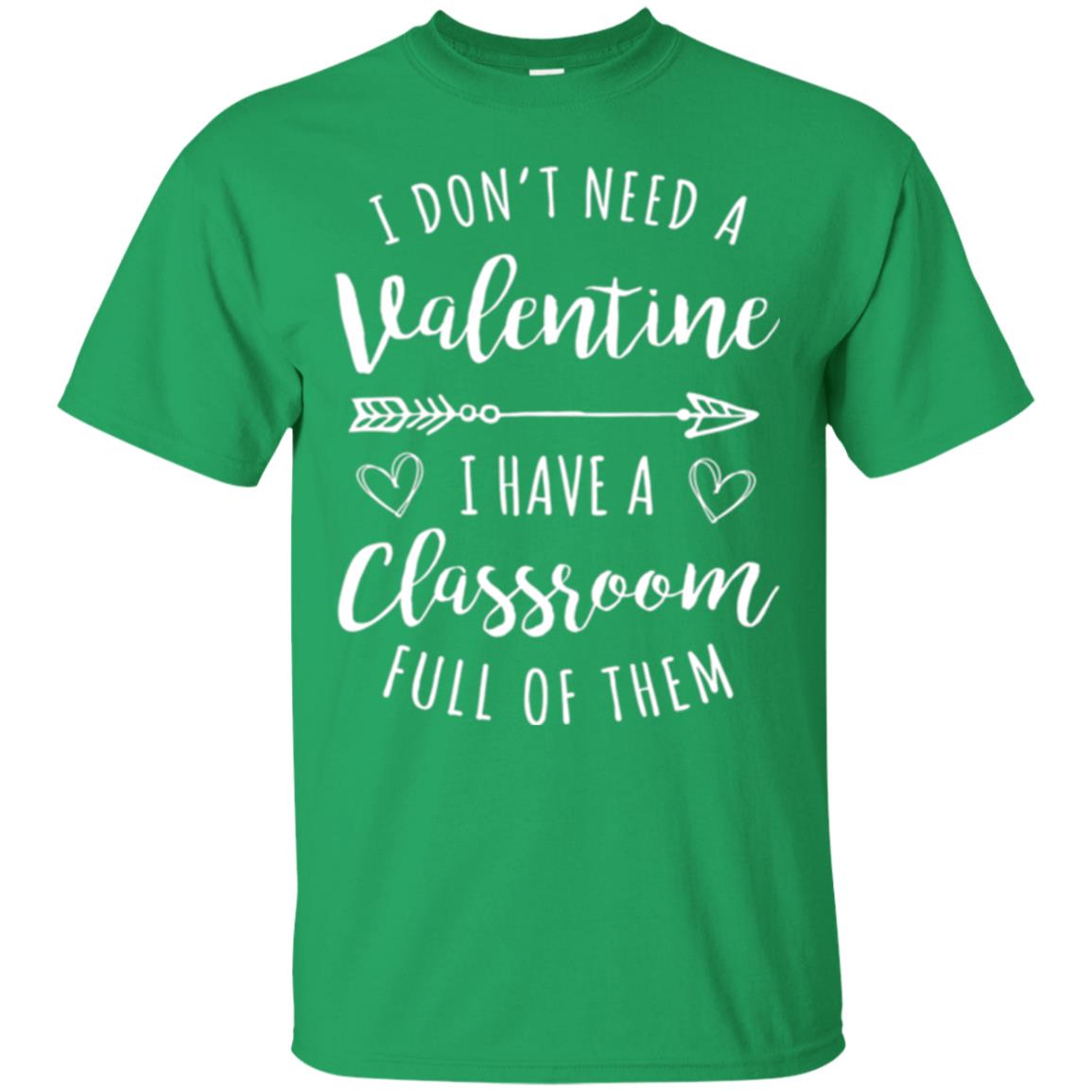 Teacher Valentine_s Day T-shirt I Don_t Need A Valentine Irish Green