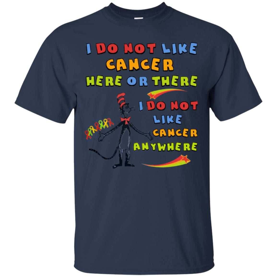 I Do Not Like Cancer Here Or There Anywhere Cacer Awareness Shirt Navy