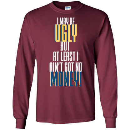 I Maybe Ugly But At Least Ain't Got No Money T-shirt Maroon