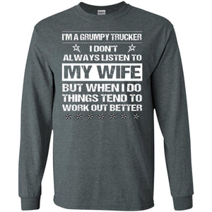 Im A Grumpy Trucker I Dont Always Listen To My Wife ShirtG240 Gildan LS Ultra Cotton T-Shirt