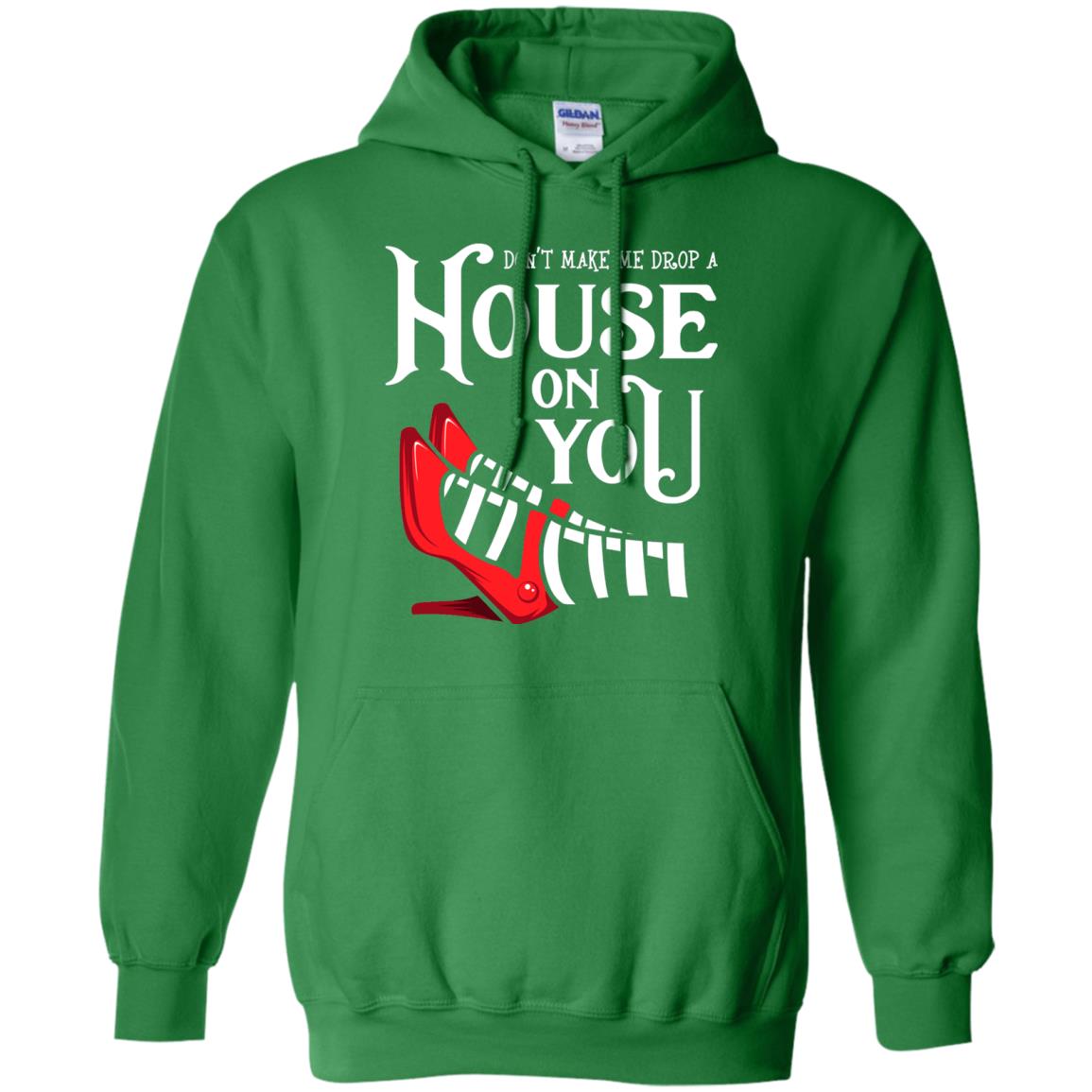 Dont Make Me Drop A House On You Shirt Irish Green