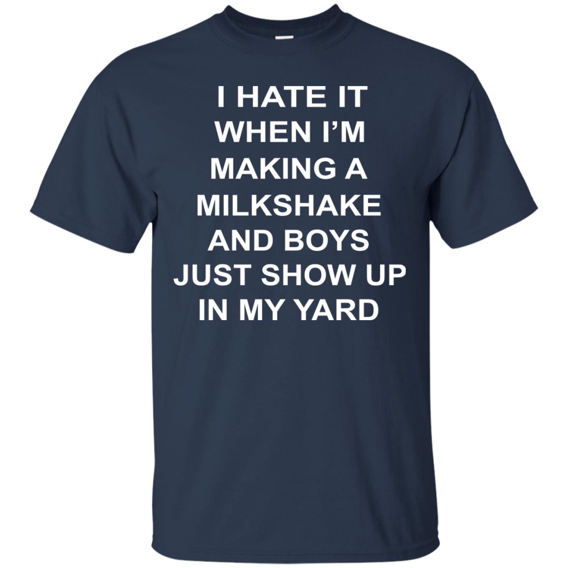 I Hate It When Im Making A Milkshake And Boys Just Show Up In My Yard Navy