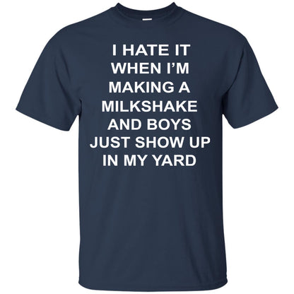 I Hate It When Im Making A Milkshake And Boys Just Show Up In My Yard Navy