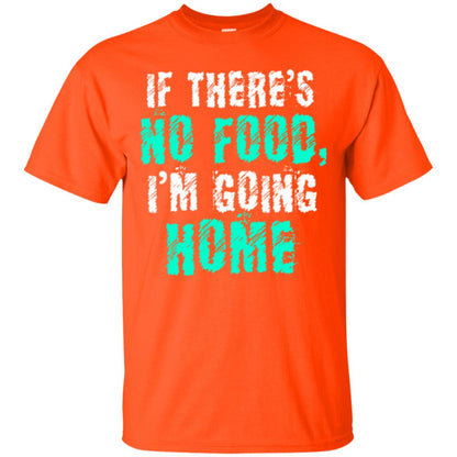 If There’s No Food I’m Going Home T-shirt Orange