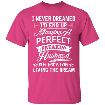 Wife T-shirt I Never Dreamed I'd End Up Marrying Perfect Freakin_ Husband Heliconia