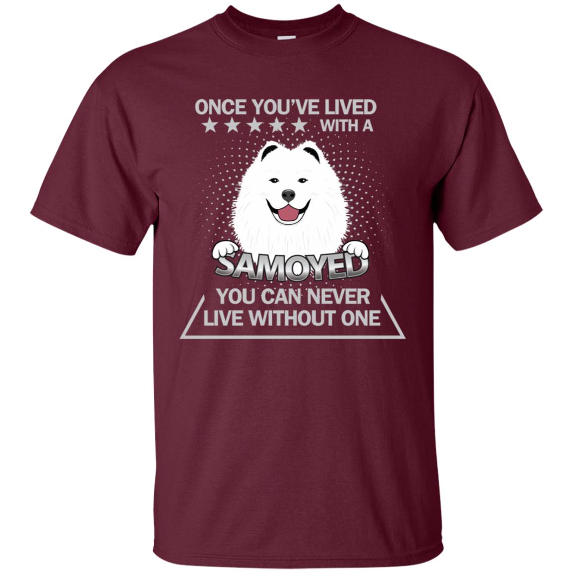 Once You've Lived With A Samoyed You Can Never Live Without One Shirt Maroon
