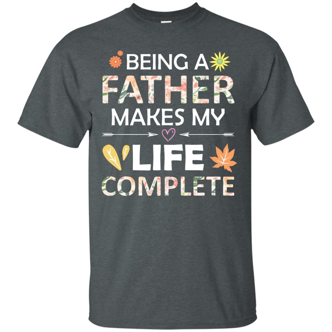 Being A Father Make My Life Complete Parent_s Day Shirt For Daddy Dark Heather