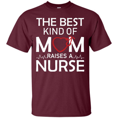 The Best Kind Of Mom Raises A Nurse Mom Of Nurse Shirt Maroon
