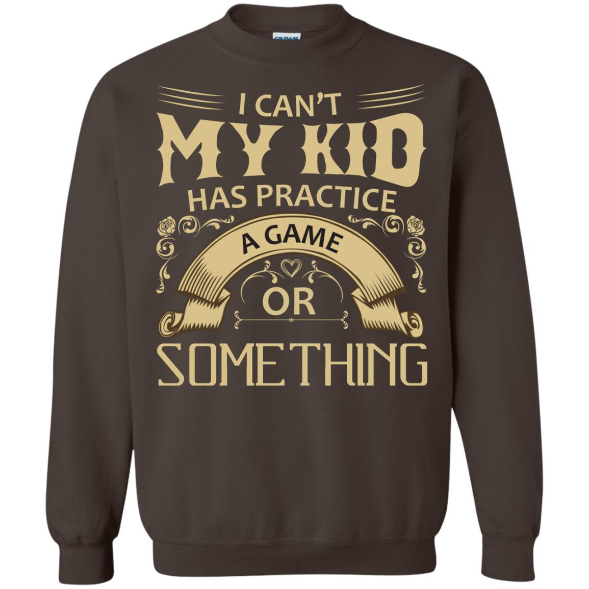 I Can_t My Kid Has Practice A Game Or Something My Kid Shirt For Parents Dark Chocolate