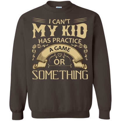 I Can_t My Kid Has Practice A Game Or Something My Kid Shirt For Parents Dark Chocolate