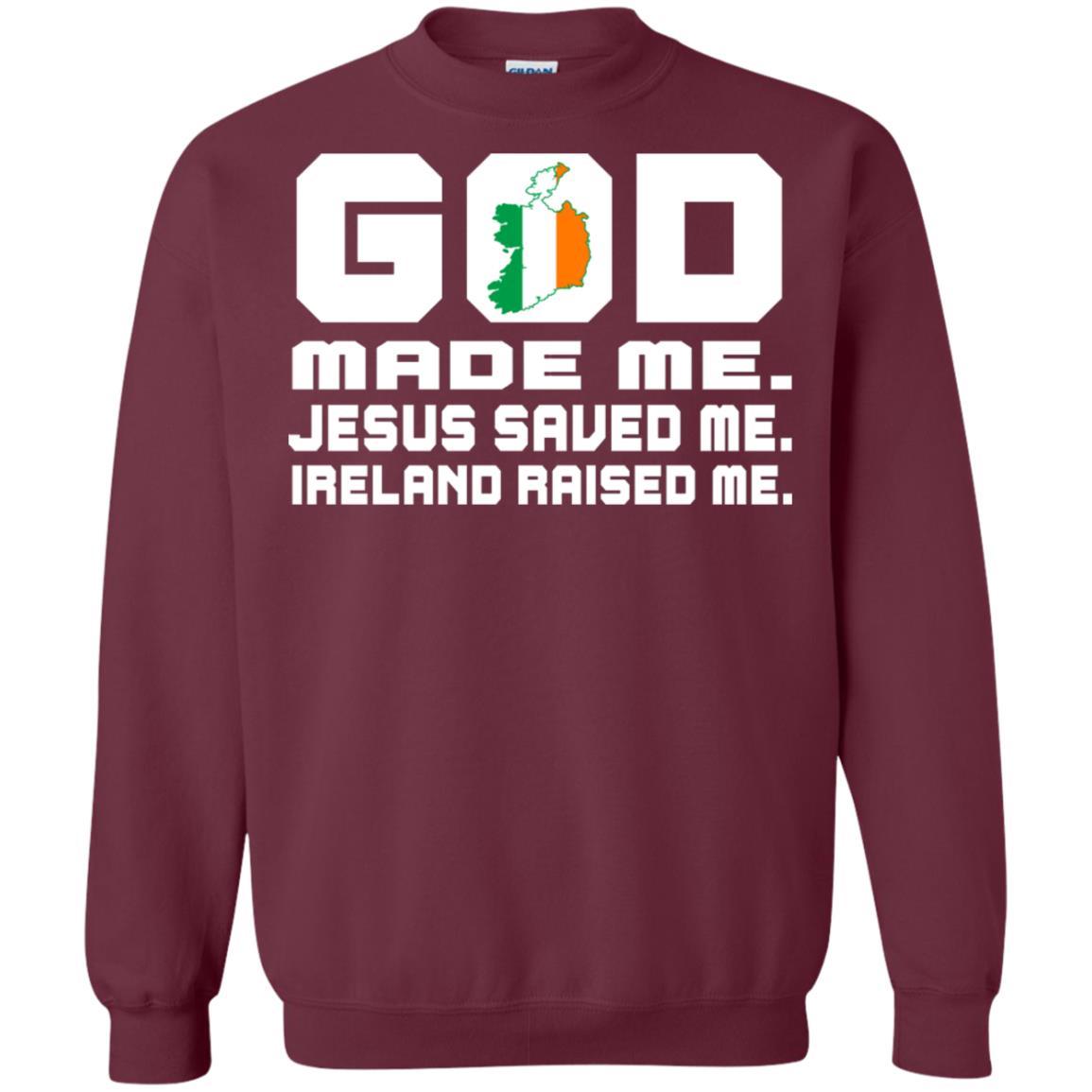 God Made Me Jesus Saved Me Ireland Raised Me Irish Gift Shirt Maroon