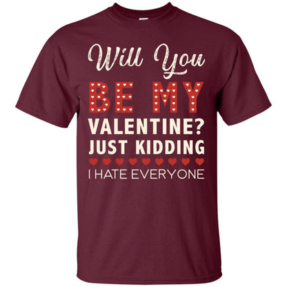 Will You Be My Valentine Just Kidding I Hate Everyone Shirt Maroon