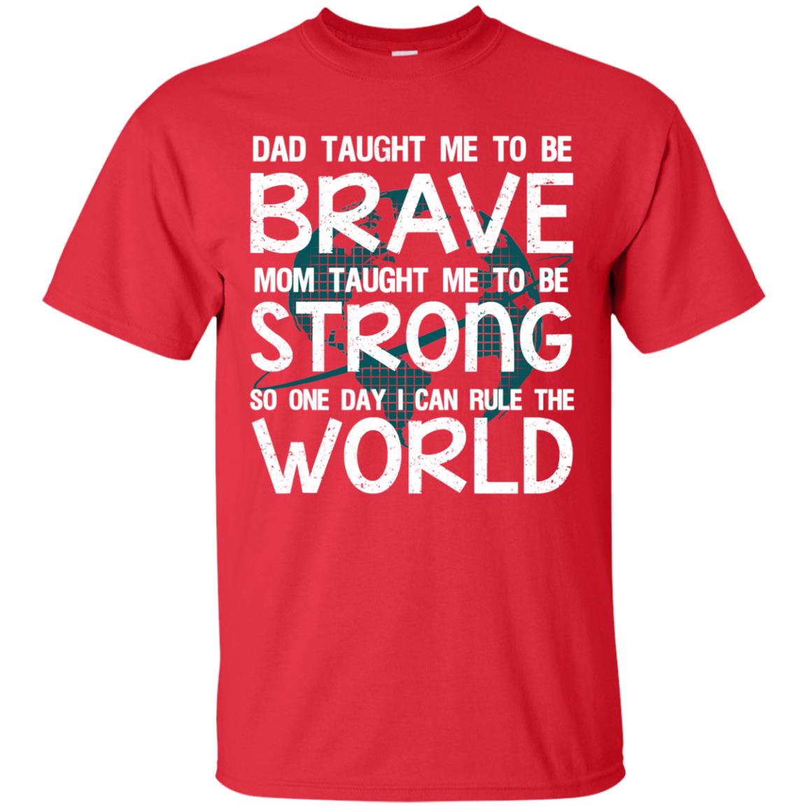 Dad Taught Me To Be Brave Mom Taught Me To Be Strong Parents Pride Shirt Red