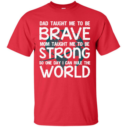 Dad Taught Me To Be Brave Mom Taught Me To Be Strong Parents Pride Shirt Red