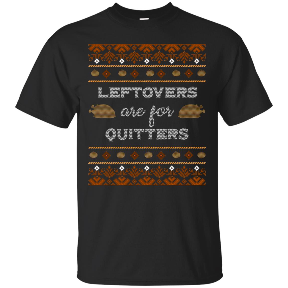 Leftovers Are For Quitters Thanksgiving Gift Shirt For Mens Or Womens Black