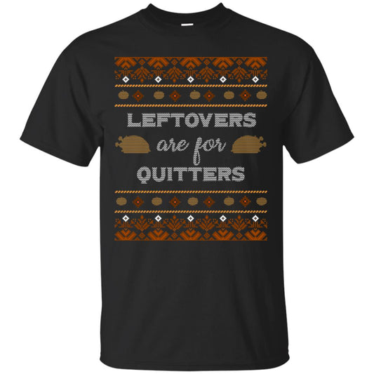 Leftovers Are For Quitters Thanksgiving Gift Shirt For Mens Or Womens Black