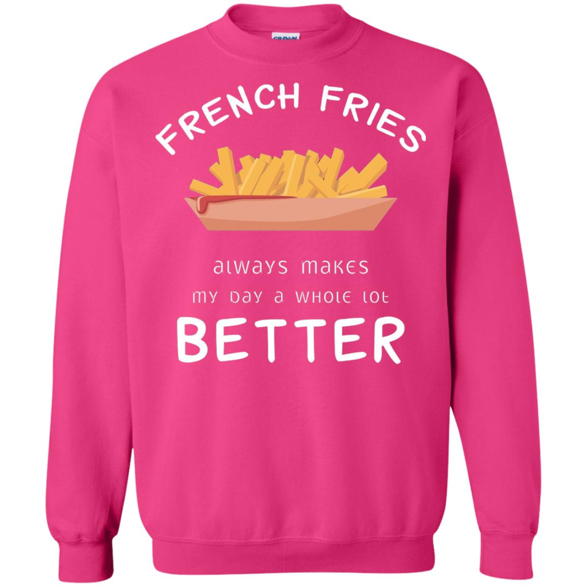French Fries Always Makes My Day A Whole Lot Better T-shirt Heliconia