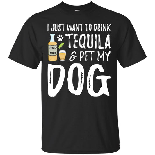 I Just Want To Drink Tequila And Pet My Dog Black