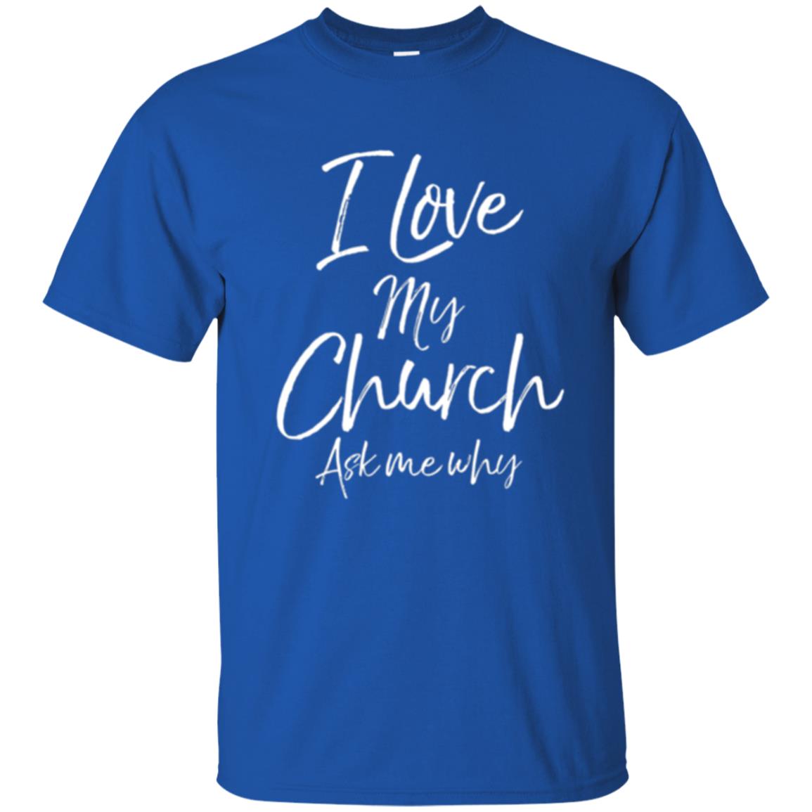 Christian T-shirt I Love My Church Ask Me Why Royal