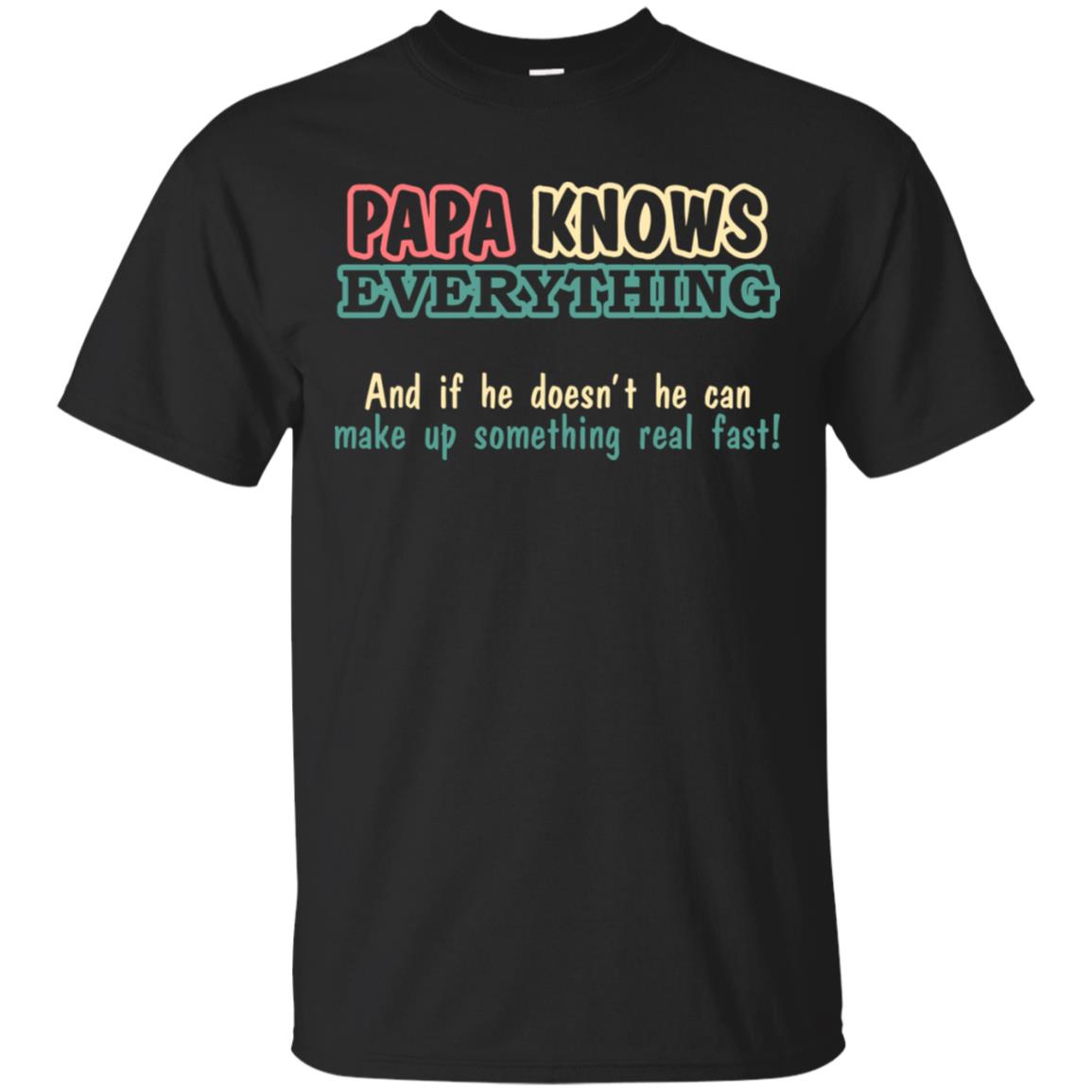 Papa Knows Everythingand If He Doesnt He Can Make Up Something Real Fast Shirt Black