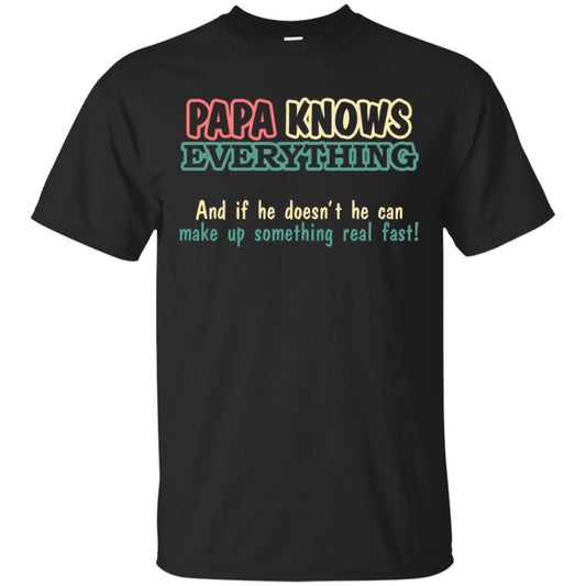 Papa Knows Everythingand If He Doesnt He Can Make Up Something Real Fast Shirt Black