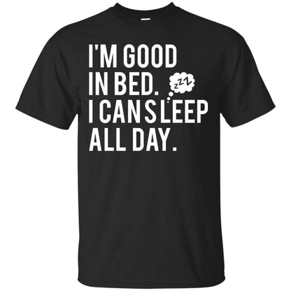 I_m Good In Bed I Can Sleep All Day T-shirt Black