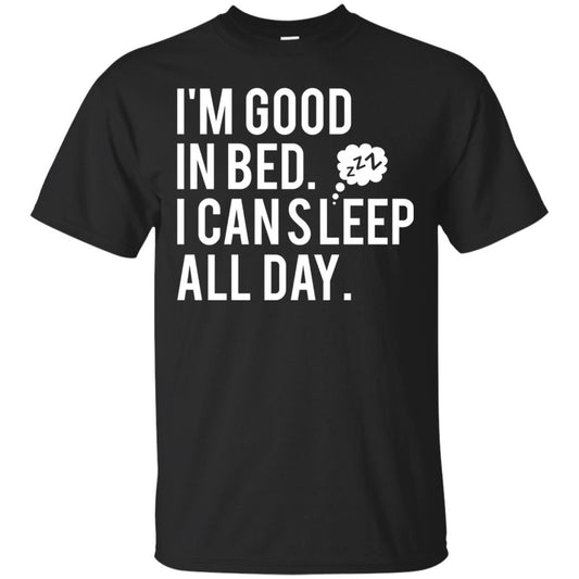 I_m Good In Bed I Can Sleep All Day T-shirt Black