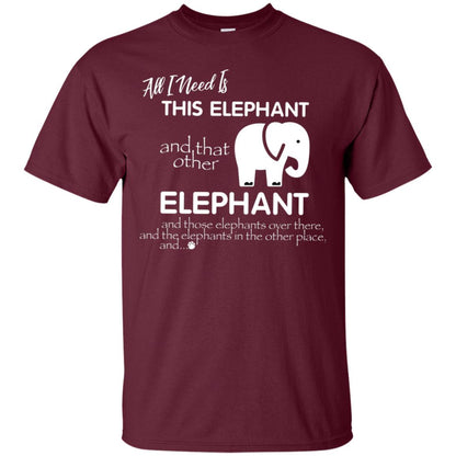 All I Need Is This Elephant And That Other Elephant Shirt For Elephant Lovers Maroon