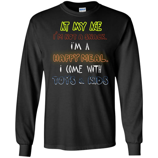 At My Age Im Not A Snack Im A Happy Meal I Come With Toy And Kids Shirt Black