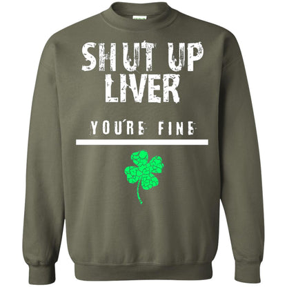 Shut Up Liver You_re Fine St. Patrick_s Day T-shirt Military Green