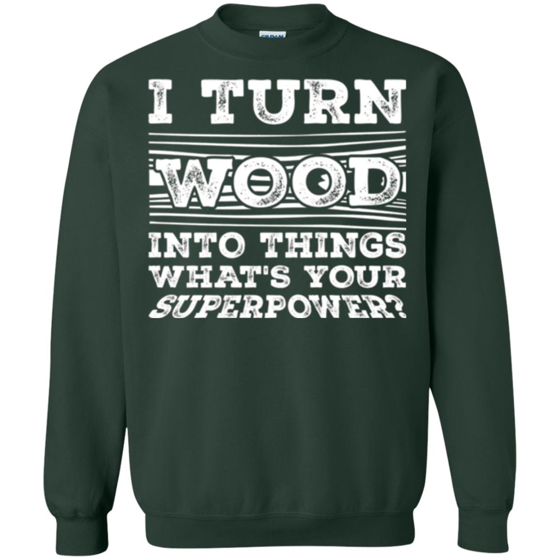 Woodworker T-shirt I Turn Wood Into Things What_s Your Superpower Forest Green