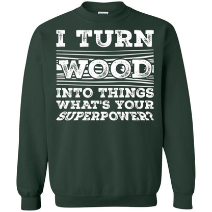 Woodworker T-shirt I Turn Wood Into Things What_s Your Superpower Forest Green