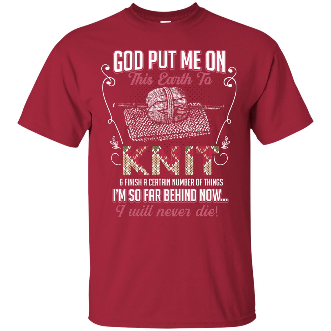 God Put Me On This Earth To Knit And Finish A Certain Number Of Things I_m So Far Behind Now I Will Never Die Cardinal