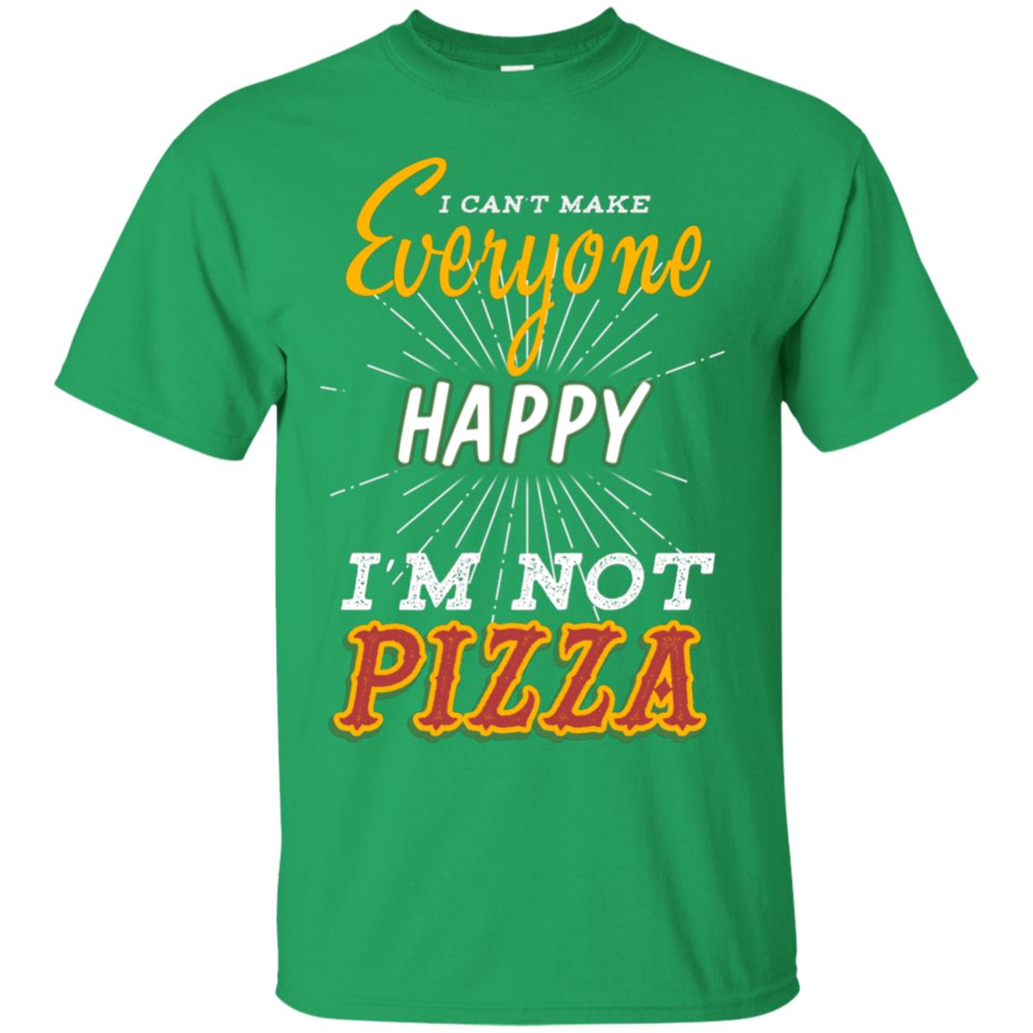 I Can't Make Everyone Happy I'm Not Pizza Best Quote Shirt Irish Green