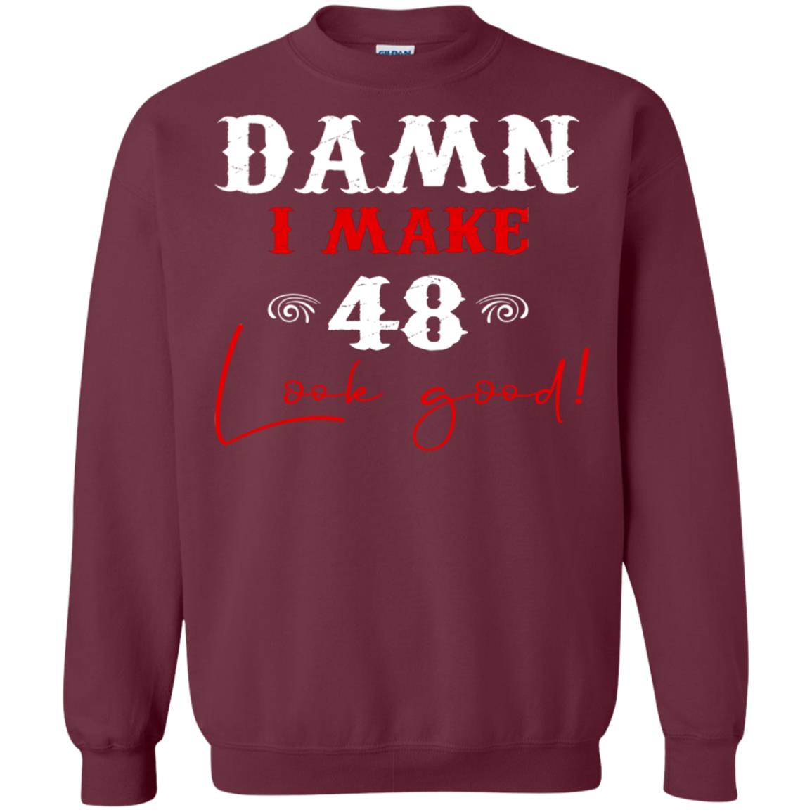 I Make 48 Look Good 48th Brithday Shirt Maroon