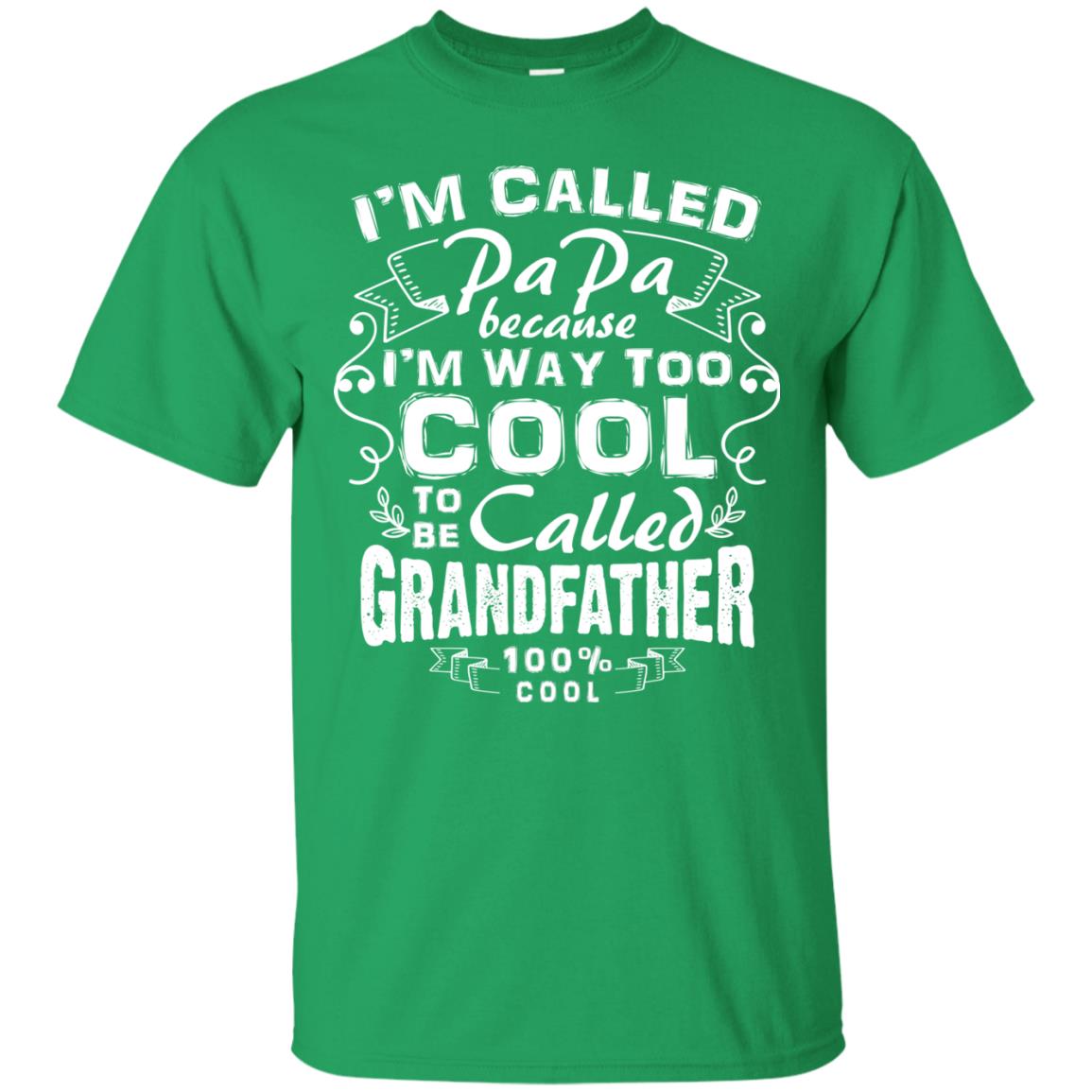 I'm Called Papa Because I'm Way Too Cool To Be Called Grandfather Irish Green