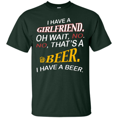 I Have A Girlfriend Oh Wait No It's A Beer I Have A Beer Funny Drinking Lovers Shirt Forest