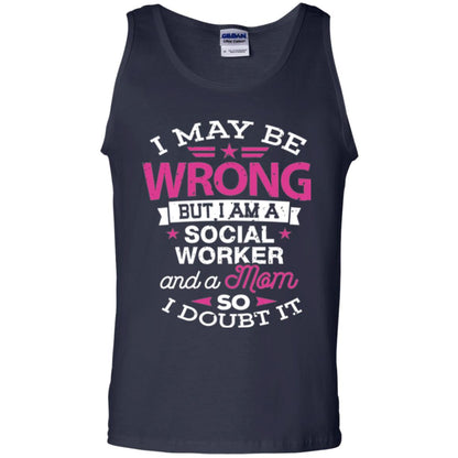 Mom T-shirt I May Be Wrong But I Am A Social Worker Navy