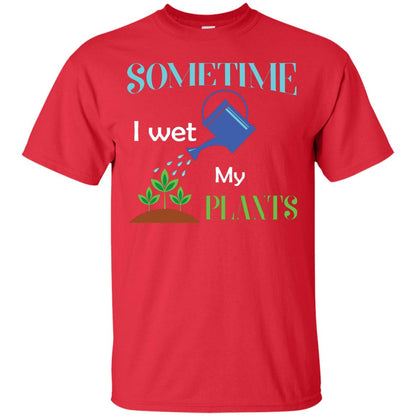 Sometime I Wet My Plants Best Idea Shirt For Gardener Red