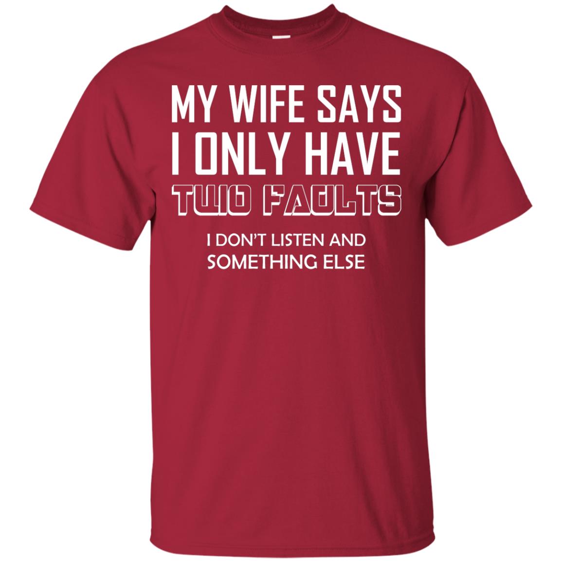 My Wife Says I Only Have Two Faults I Don_t Listen And Something Else Shirt Cardinal