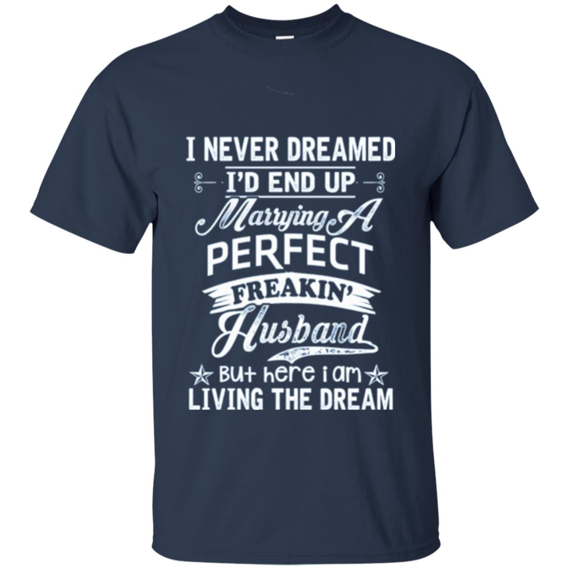 Wife T-shirt I Never Dreamed I_d End Up Marrying Perfect Freakin_ Husband Navy