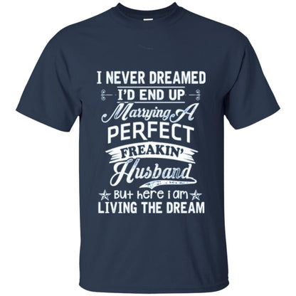 Wife T-shirt I Never Dreamed I_d End Up Marrying Perfect Freakin_ Husband Navy