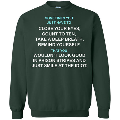 Sometimes You Just Have To Close Your Eyes Count To Ten Take A Deep Breath Remind Yourself That You Wouldn't Look Good In Prison Stripes And Just Smile At The Idiot Forest Green