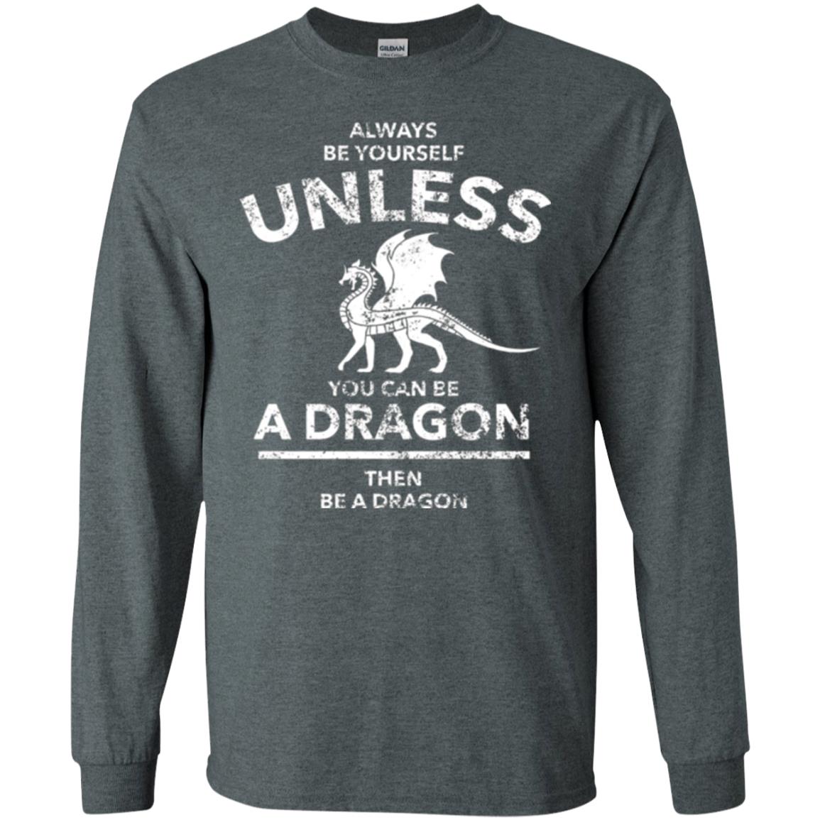 Dragon Lovers T-shirt Always Be Yourself Unless You Can Be A Dragon The Be A Dragon Dark Heather