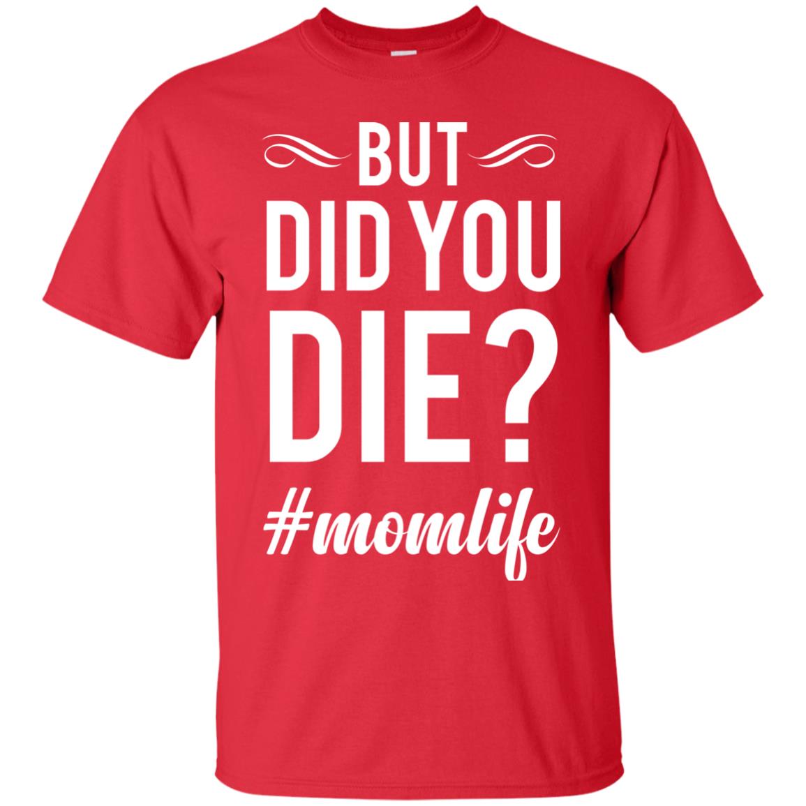 But Did You Die #momlife Mommy ShirtG200 Gildan Ultra Cotton T-Shirt