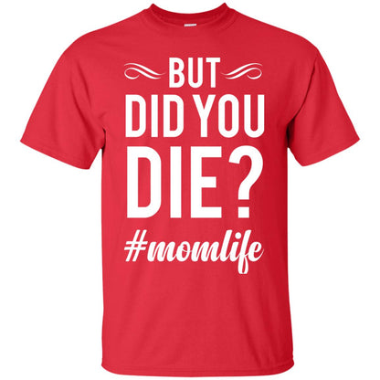 But Did You Die #momlife Mommy ShirtG200 Gildan Ultra Cotton T-Shirt