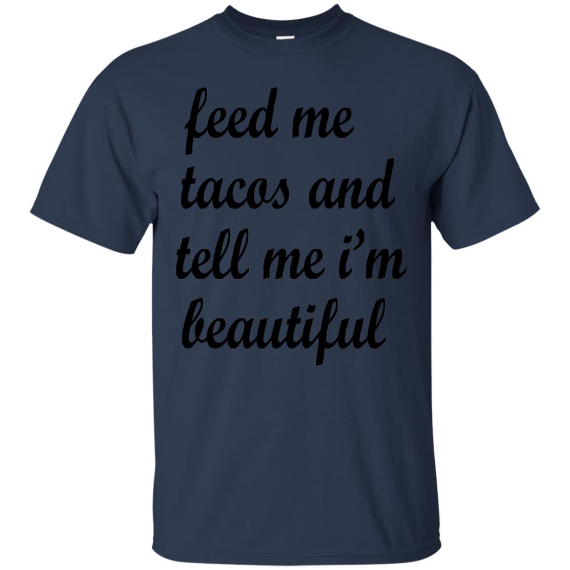 Feed Me Tacos And Tell Me Im Beautiful Cinco De Mayo Shirt Navy