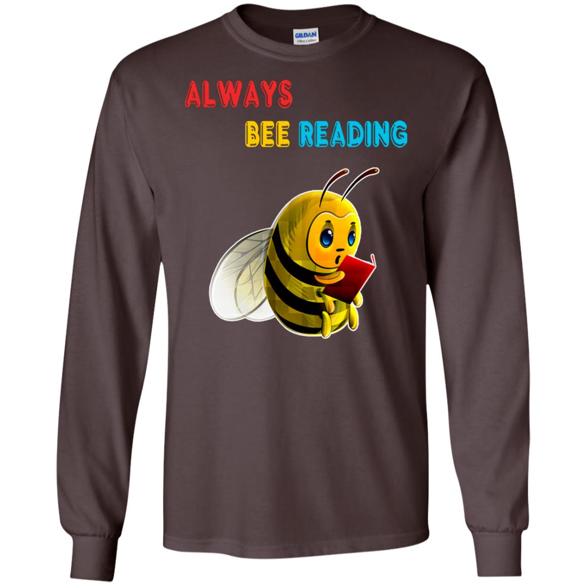 Always Bee Reading Book Lovers Shirt= G240 Gildan LS Ultra Cotton T-Shirt Dark Chocolate
