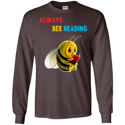 Always Bee Reading Book Lovers Shirt= G240 Gildan LS Ultra Cotton T-Shirt Dark Chocolate